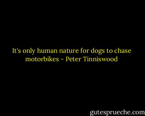 It's only human nature for dogs to chase motorbikes - Peter Tinniswood
