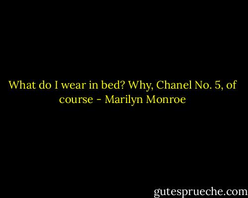 What do I wear in bed? Why, Chanel No. 5, of course - Marilyn Monroe