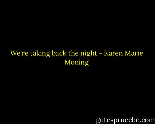 We're taking back the night - Karen Marie Moning