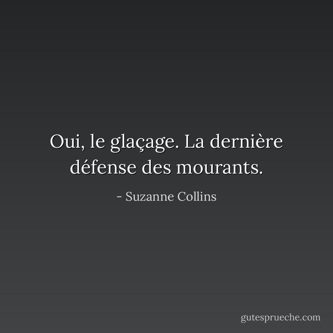 Oui, le glaçage. La dernière défense des mourants. - Suzanne Collins