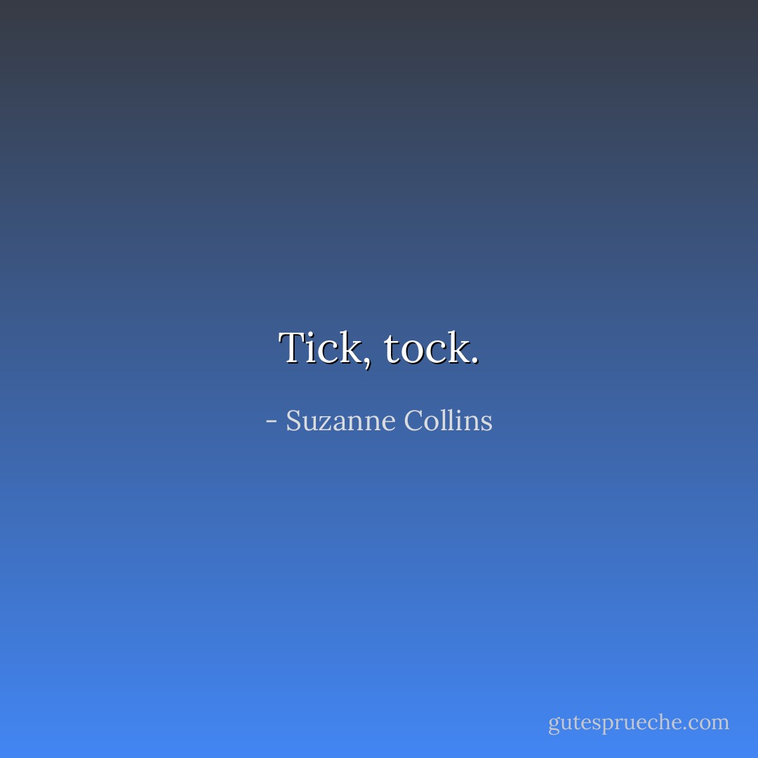 Tick, tock. - Suzanne Collins<