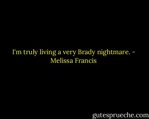 I'm truly living a very Brady nightmare. - Melissa Francis