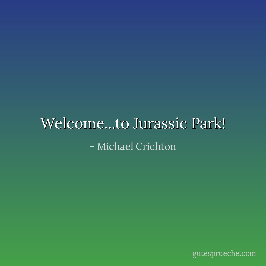 Welcome...to Jurassic Park! - Michael Crichton