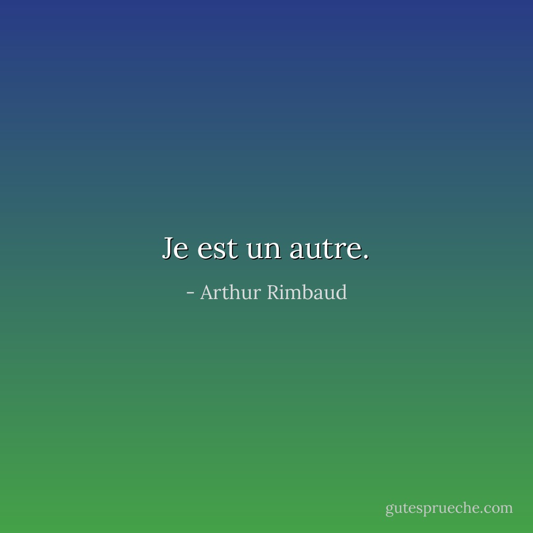 Je est un autre. - Arthur Rimbaud