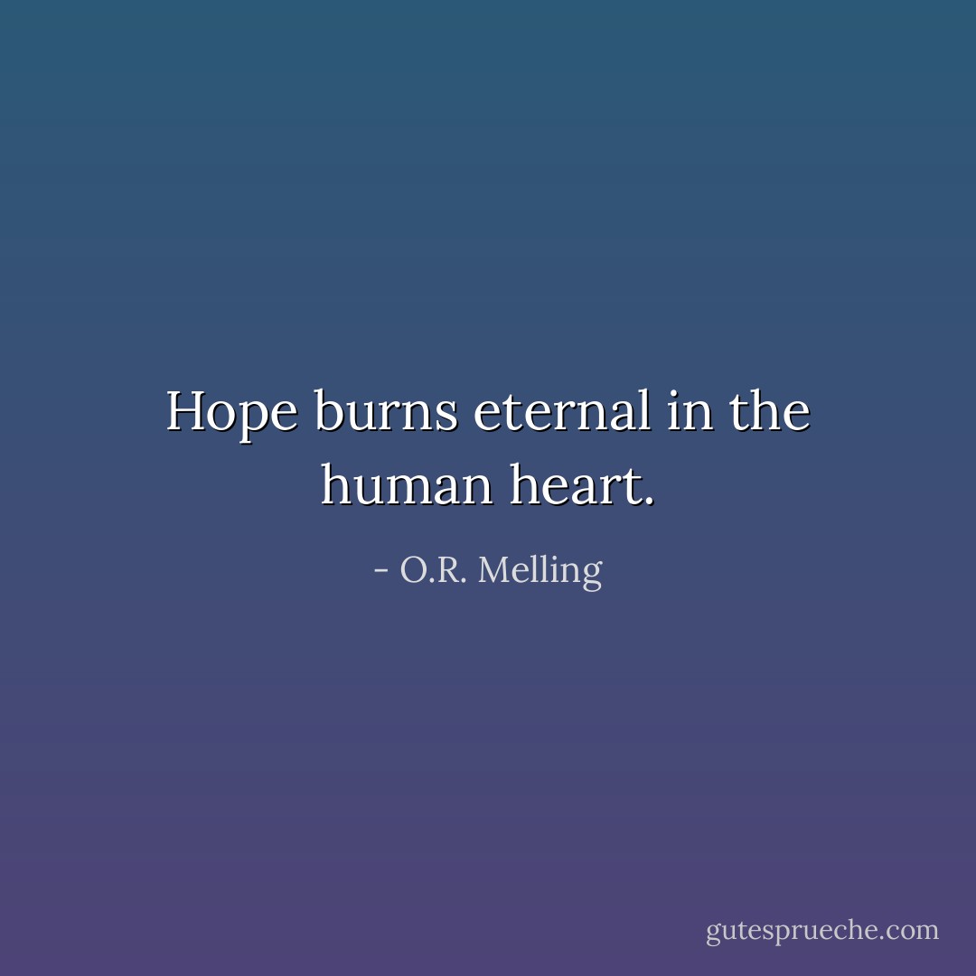 Hope burns eternal in the human heart. - O.R. Melling