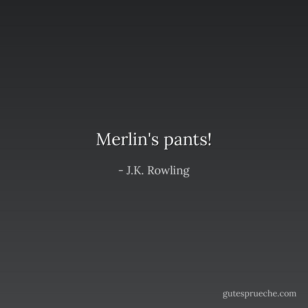 Merlin's pants! - J.K. Rowling