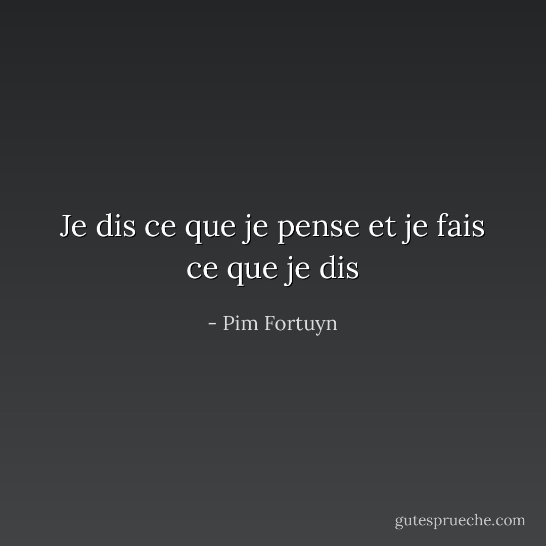 Je dis ce que je pense et je fais ce que je dis - Pim Fortuyn