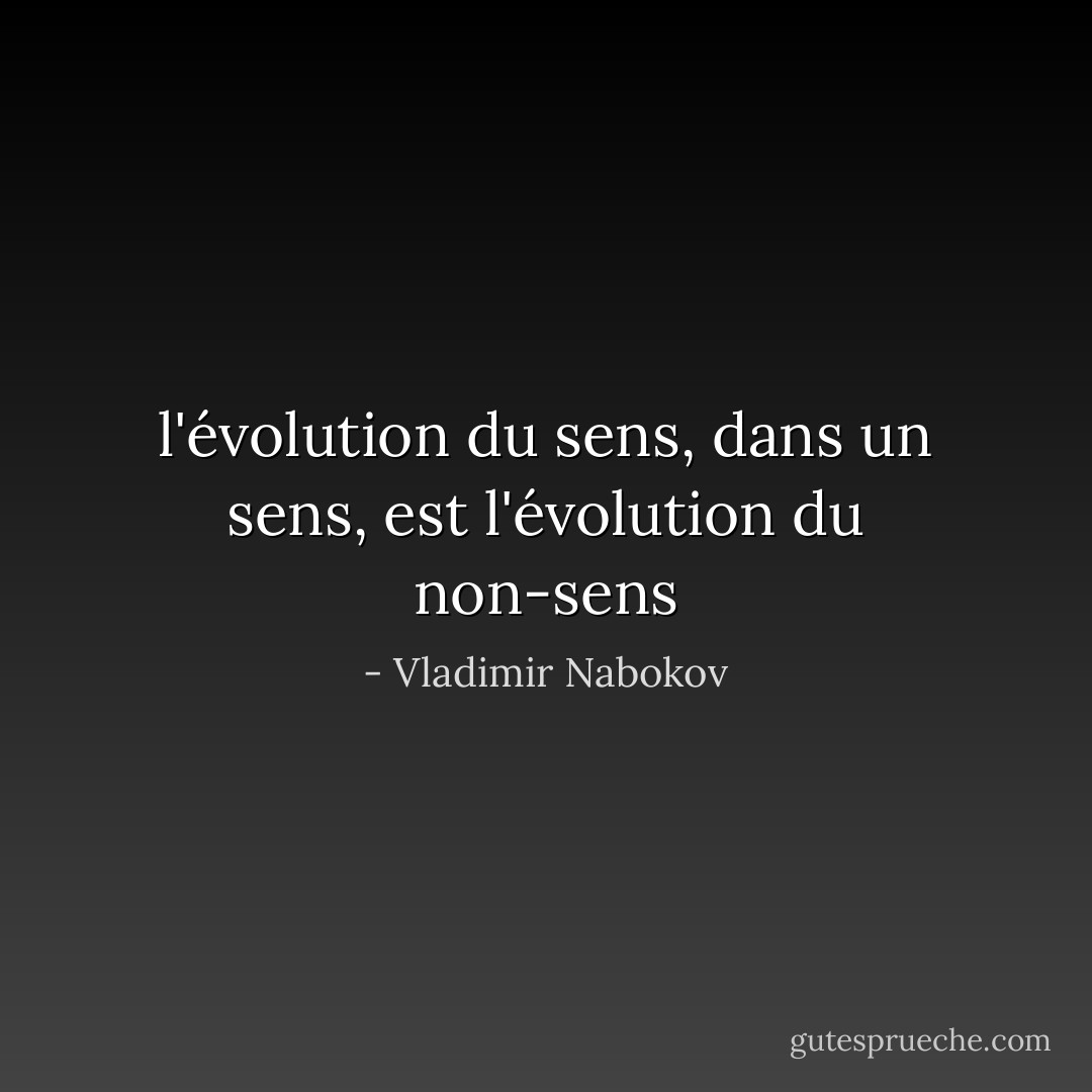 l'évolution du sens, dans un sens, est l'évolution du non-sens - Vladimir Nabokov