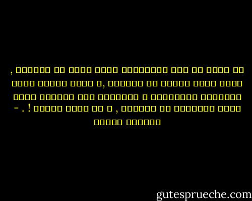 لا جدال في أنّ العبقرية أطول اجلا من الجمال , وهذه أفظع مأساة في حياتنا ,و لذلك ترانا نحشو أدمغتنا بالحقائق و الترهات على السواء كيلا نفقد أمكنتنا من الحياة , و هي غاية سخيفة ! . - أوسكار وايلد