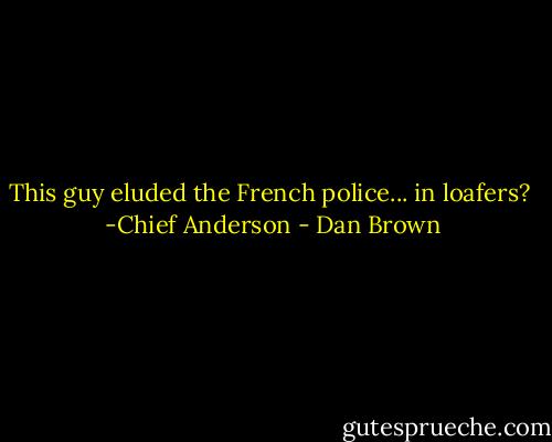 This guy eluded the French police... in loafers?<br /><br />-Chief Anderson - Dan Brown