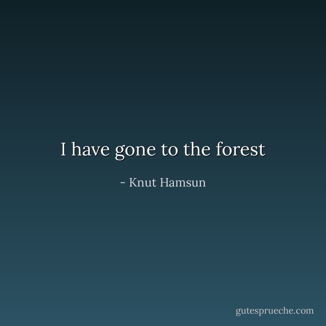 I have gone to the forest - Knut Hamsun