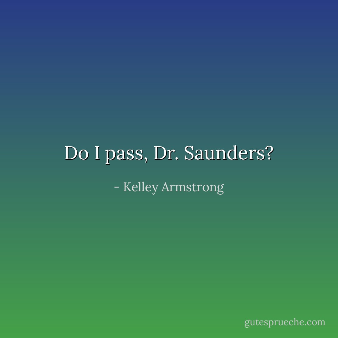 Do I pass, Dr. Saunders? - Kelley Armstrong