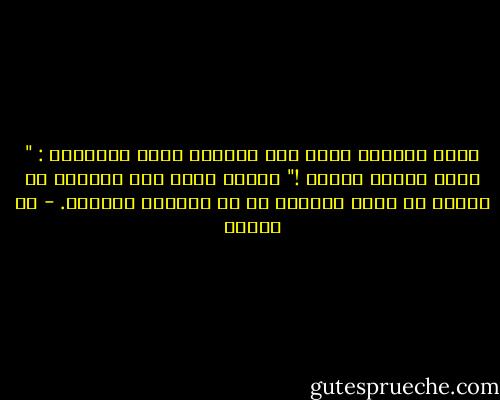 ألقى روماني شهير إلى الجاهل بهذه النصيحة : " انظر واسمع واسكت !" والذي يفهم هذا ويحققه في حياته لا يكون جاهلاً بل هو العليم الحكيم. - مي زيادة
