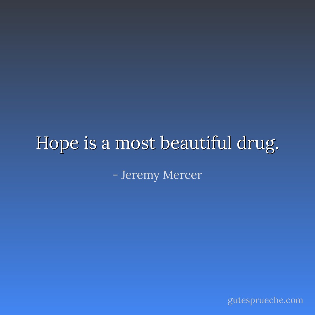 Hope is a most beautiful drug. - Jeremy Mercer