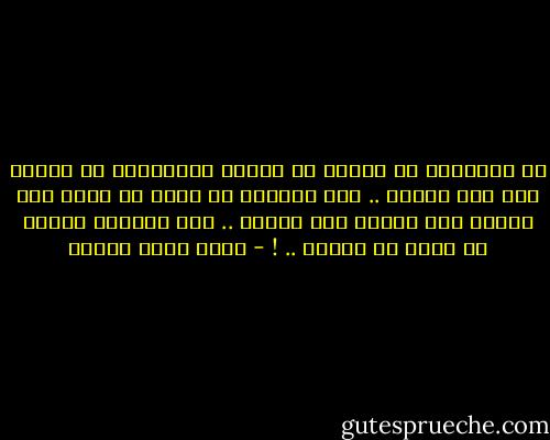 من الفظاظة أن تسألي من تجاوز الأربعين عن مكانه بعد عشر سنوات .. ثمة احتمال أن أكون في مكان تحت الأرض بلا أبواب ولا نوافذ .. وهو احتمال محترم لو فكرت في الأمر .. ! - أحمد خالد توفيق