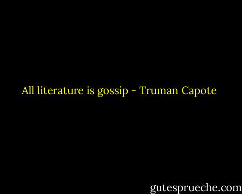 All literature is gossip - Truman Capote