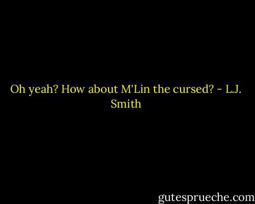 Oh yeah? How about M'Lin the cursed? - L.J. Smith