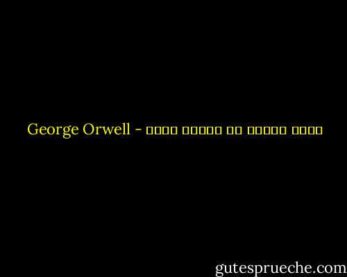 ثائر اليوم هو طاغية الغد - George Orwell