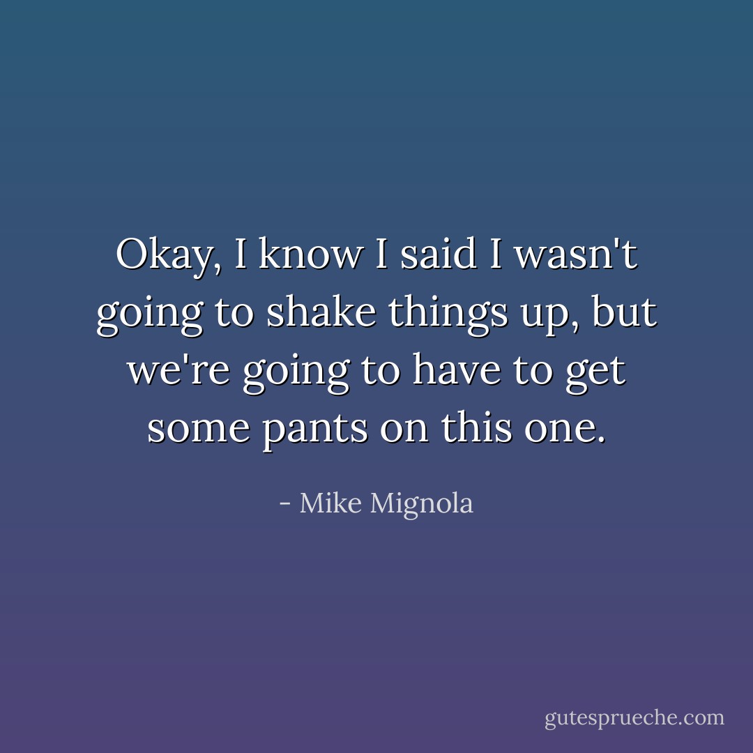 Okay, I know I said I wasn't going to shake things up, but we're going to have to get some pants on this one. - Mike Mignola
