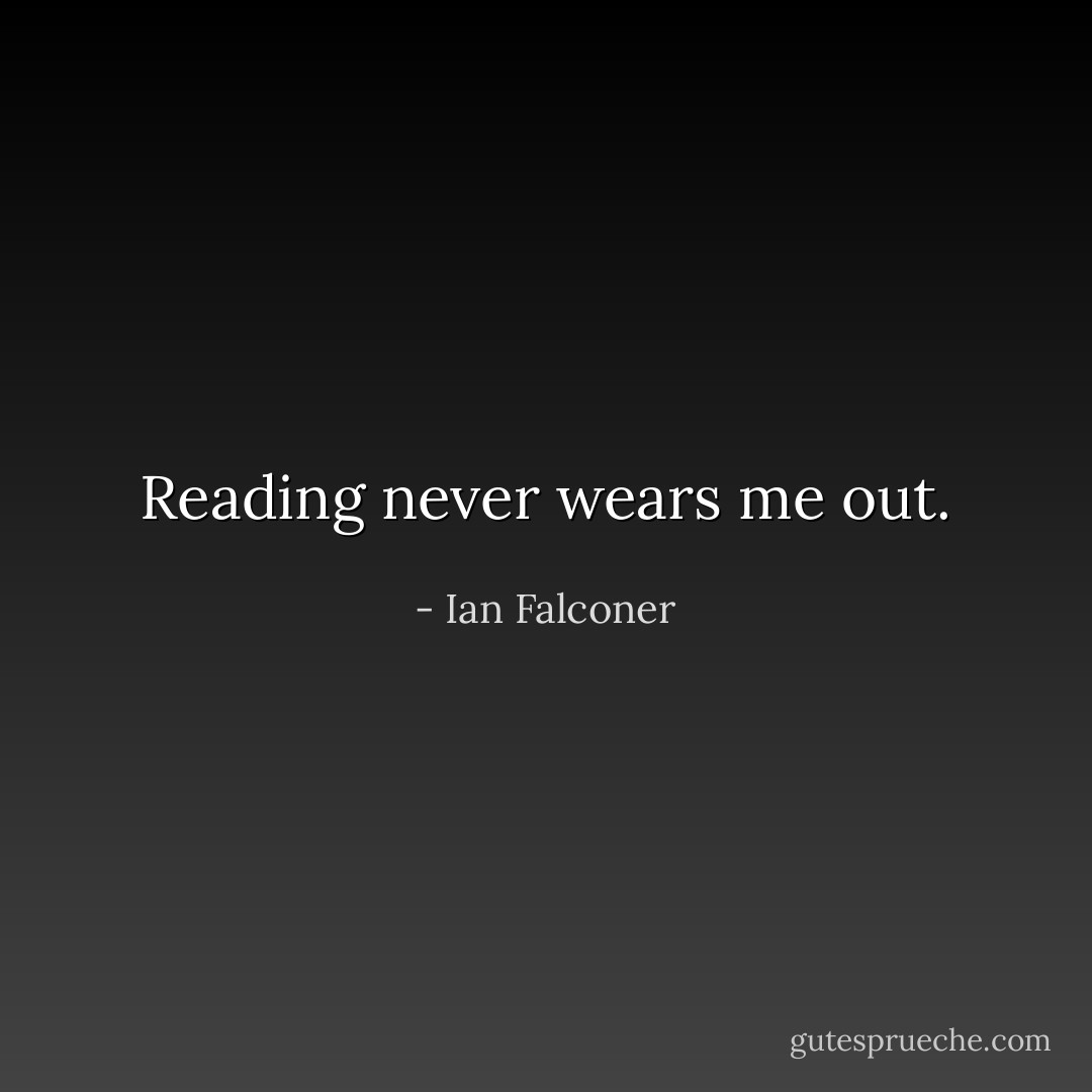 Reading never wears me out. - Ian Falconer