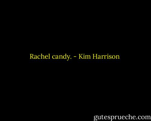 Rachel candy. - Kim Harrison