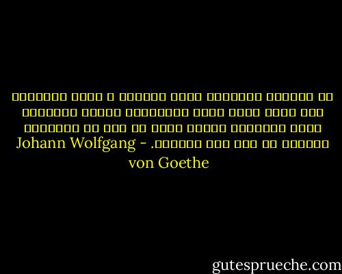 في التنفس نعمتان، نعمة الزفير و نعمة الشهيق، هذا يضيق وذاك يبعث الحيوية، وبهذي البداعة مزجت الحياة، فاشكر الله إن حلت بك النكبة، واشكره إن فرج عنك الكربة. - Johann Wolfgang von Goethe
