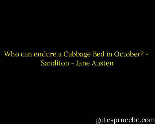 Who can endure a Cabbage Bed in October? - 'Sanditon - Jane Austen