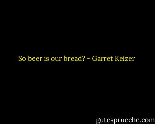 So beer is our bread? - Garret Keizer