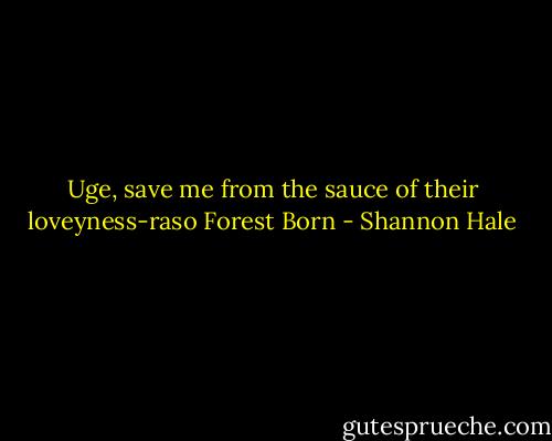 Uge, save me from the sauce of their loveyness-raso<br />Forest Born - Shannon Hale