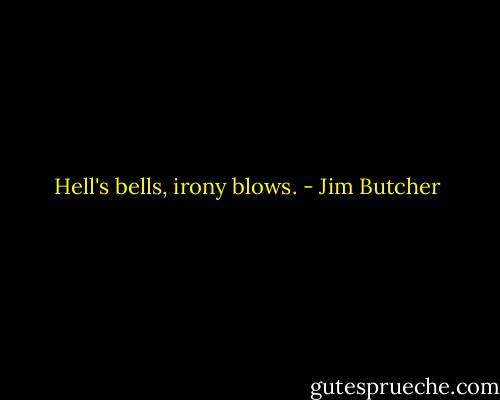 Hell's bells, irony blows. - Jim Butcher