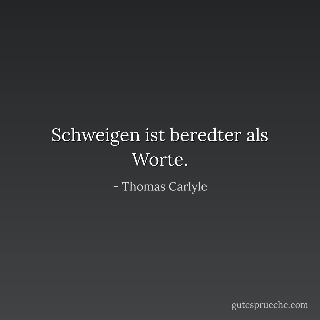 Schweigen ist beredter als Worte. - Thomas Carlyle<