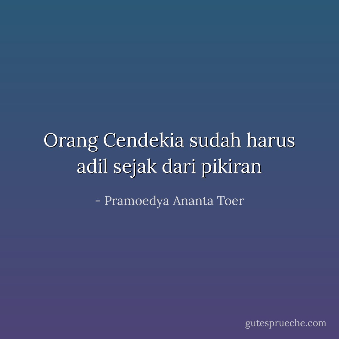 Orang Cendekia sudah harus adil sejak dari pikiran - Pramoedya Ananta Toer