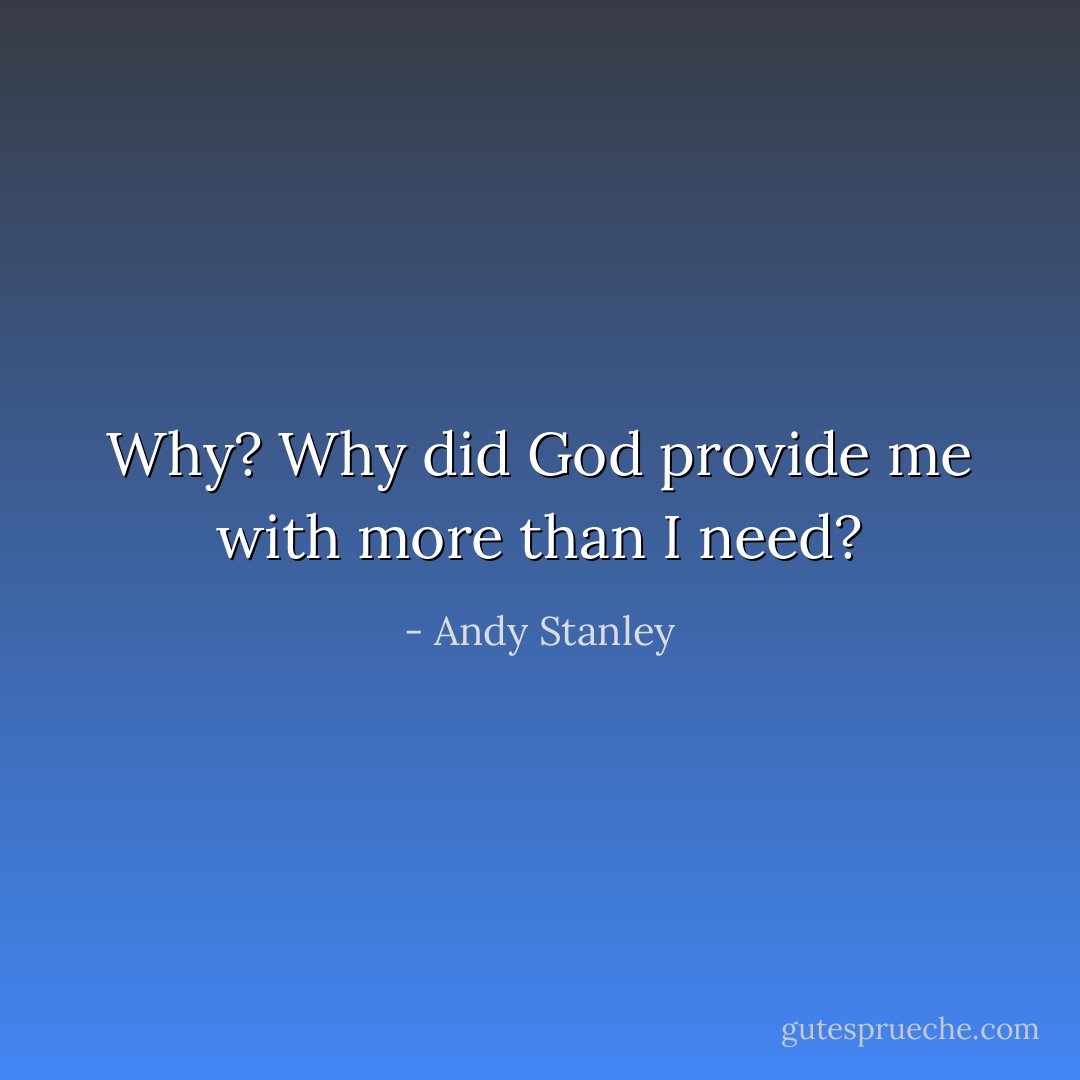 Why? Why did God provide me with more than I need? - Andy Stanley