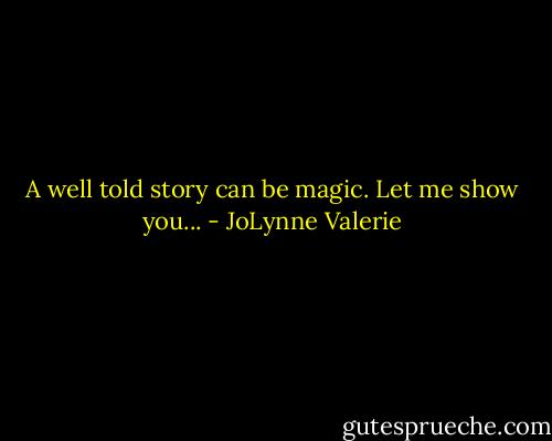 A well told story can be magic. Let me show you... - JoLynne Valerie