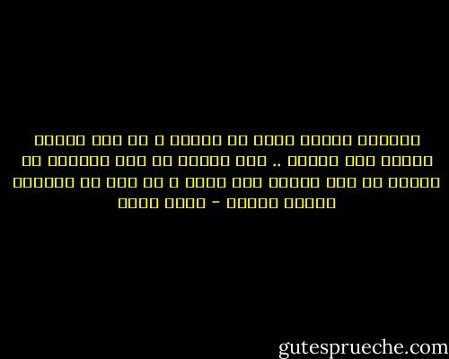 نادراً ماكنا نخرج من البيت ، لم يكن أحدنا يحتاج غير الآخر .. حتى طفلنا لم يكن ثالثنا في البيت بل كنا كلانا فيه معاُ ، لم يكن في دنيانا غيرها وغيري - بهاء طاهر