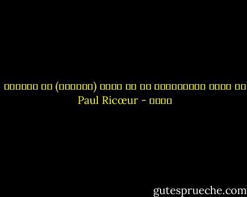 إن مهمة التأويلية هي أن تفسر (العالم) في مواجهة النص - Paul Ricœur