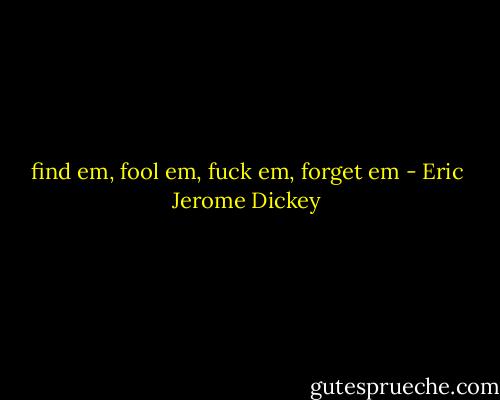 find em, fool em, fuck em, forget em - Eric Jerome Dickey