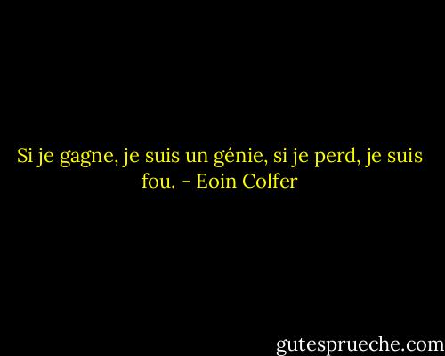 Si je gagne, je suis un génie, si je perd, je suis fou. - Eoin Colfer