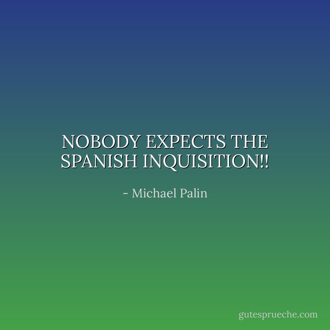 NOBODY EXPECTS THE SPANISH INQUISITION!! - Michael Palin