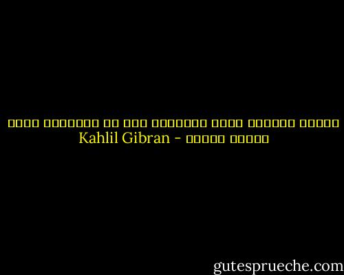 أبداً تغشانا موجة الكلام، غير أن أعماقنا تلزم الصمت أبداً - Kahlil Gibran