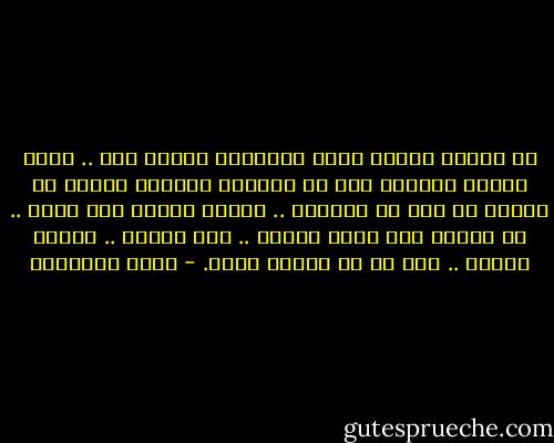 إن هؤلاء البشر كلاب مسعورة، وأفاع رقط .. فإذا دفعتك مروءتك إلي أن تعطيهم إحسانا فاقذف به إليهم ثم اجر من أمامهم .. أعطهم الفضل وفر منهم .. لا تنتظر حتى مجرد الشكر .. انج بنفسك .. واذكر المثل .. اتق شر من أحسنت إليه. - يوسف السباعي