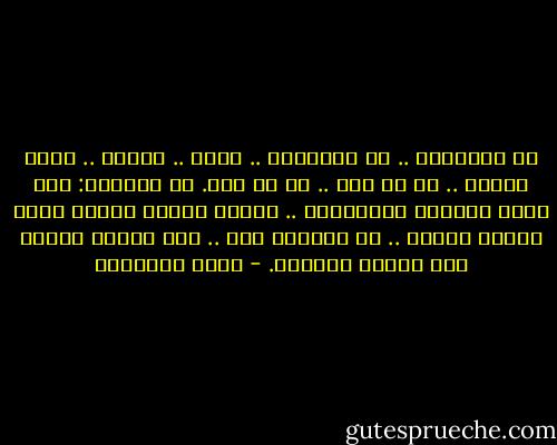 إن الإنسان .. هو الإنسان .. غشاش .. مخادع .. كذاب منافق .. في كل أمة .. في كل جيل. لا تقولوا: رحم الله آباءنا وأجدادنا .. لأنهم كانوا خيراً منا، وأفضل خلقاً .. لا تقولوا ذلك .. فما كانوا يقلون عنا رداءة وسفالة. - يوسف السباعي