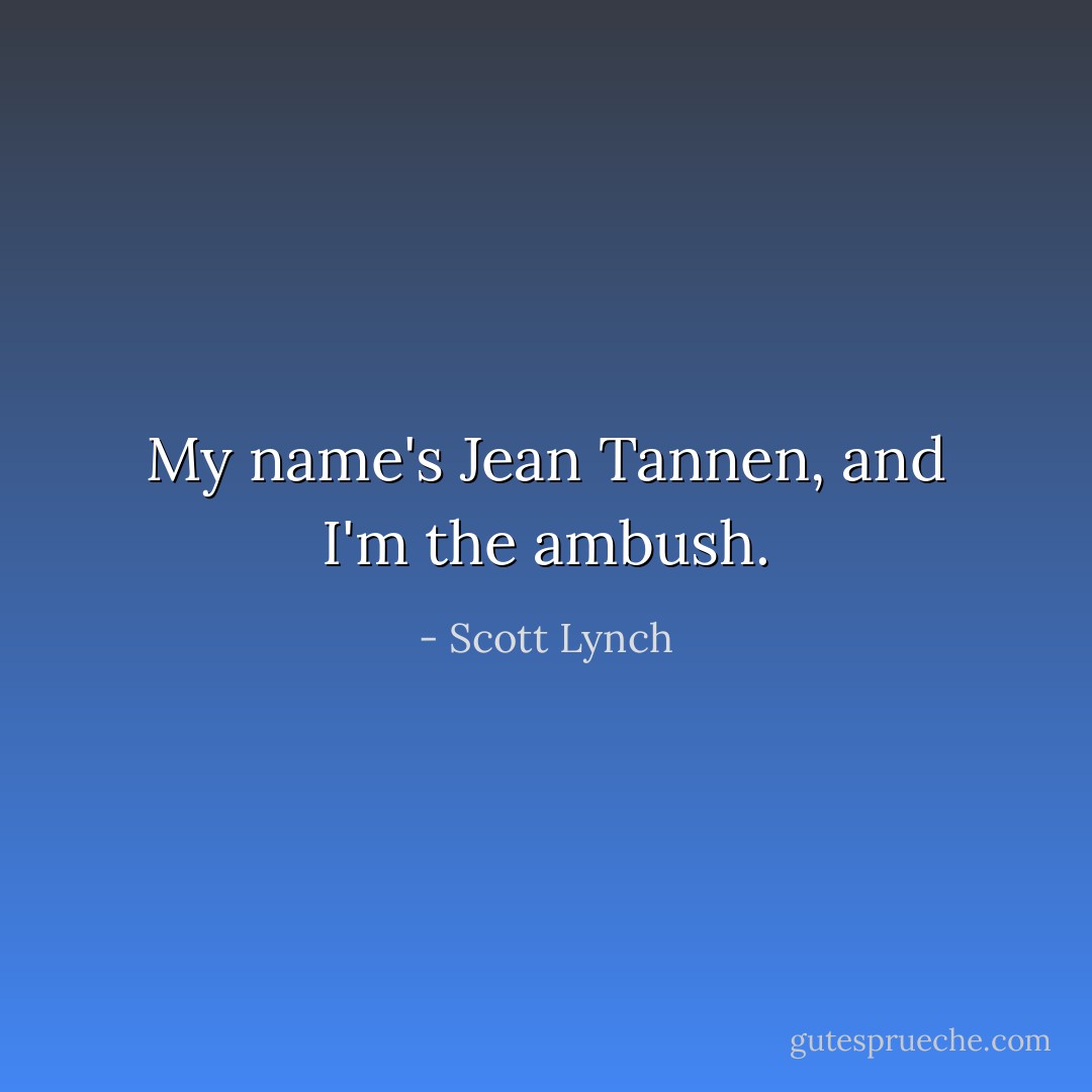 My name's Jean Tannen, and I'm the ambush. - Scott Lynch
