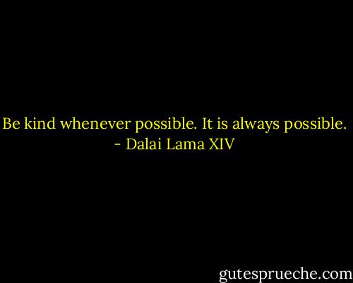 Be kind whenever possible. It is always possible. - Dalai Lama XIV