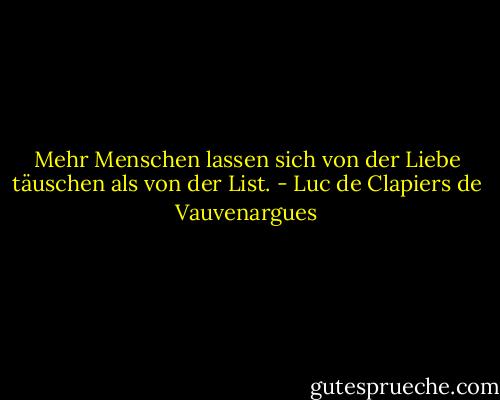 Mehr Menschen lassen sich von der Liebe täuschen als von der List. - Luc de Clapiers de Vauvenargues<