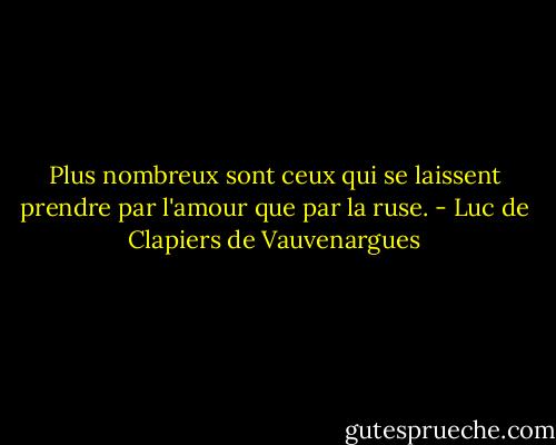 Plus nombreux sont ceux qui se laissent prendre par l'amour que par la ruse. - Luc de Clapiers de Vauvenargues
