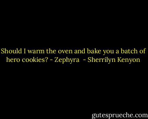 Should I warm the oven and bake you a batch of hero cookies? - Zephyra  - Sherrilyn Kenyon