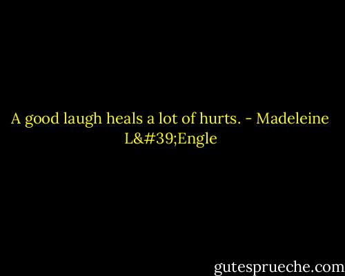 A good laugh heals a lot of hurts. - Madeleine L'Engle