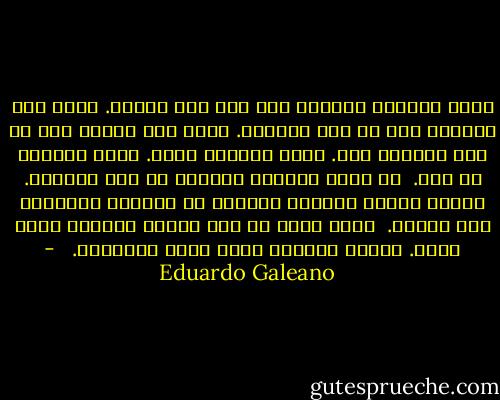 كانت الحياة وحيدة، دون اسم ولا ذاكرة. كانت لها أيادٍ، لكن لا أحد لتلمسه. وكان لها لسان، لكن لا أحد لتتحدث معه. كانت الحياة واحد. وكان الواحد لا أحد.<br /><br />ثم ظهرت الرغبة وسَرَت في ظهر الحياة. قَسَم سَهْم الرغبة الحياة في وسطها، فانشطرت إلى نصفين.<br /><br />لمّا أبصر كل نصف النصف الآخر، ضحكا معًا. ولمّا تلامسا ضحكا معًا مجدّدًا.<br /><br /> - Eduardo Galeano