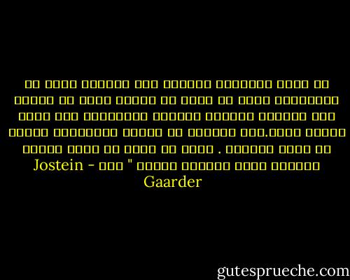 هل تحكم ولادتنا مظهرنا إلى الأبد؟<br />أليس من المستغرب أنها لا تعرف من تكون؟ أليس من العدل ألا نستطيع اختيار مظهرنا الخارجي؟ أنه يفرض علينا هكذا.نحن نستطيع أن نختار أصدقائنا لكننا لم نختر أنفسنا . أنها لم تختر أن تكون كائنا بشريا؟ ماهو الكائن الحي؟ " ص١٠ - Jostein Gaarder